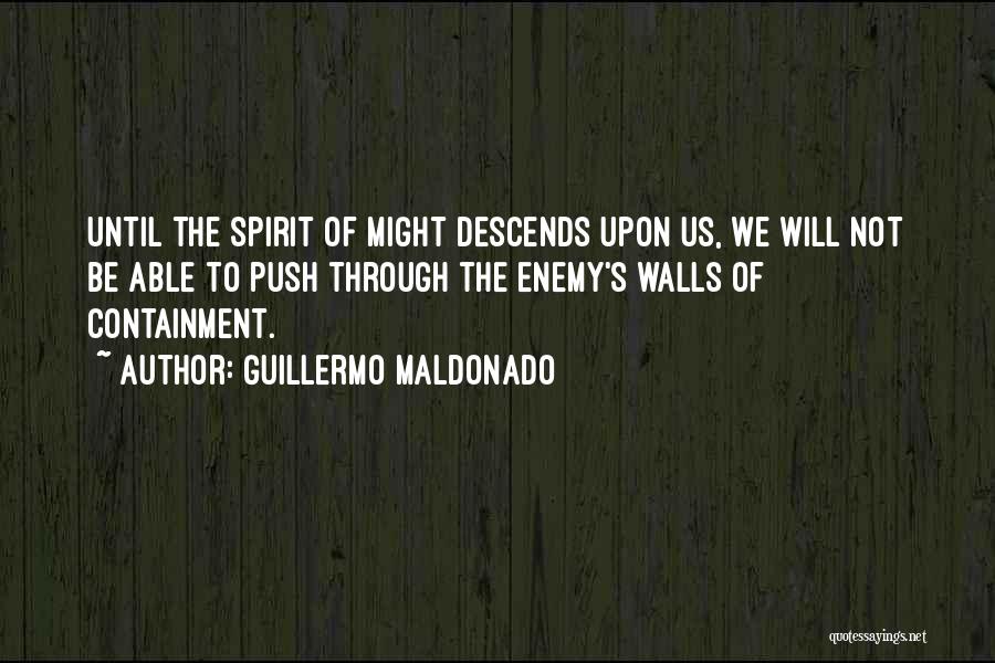 Guillermo Maldonado Quotes: Until The Spirit Of Might Descends Upon Us, We Will Not Be Able To Push Through The Enemy's Walls Of