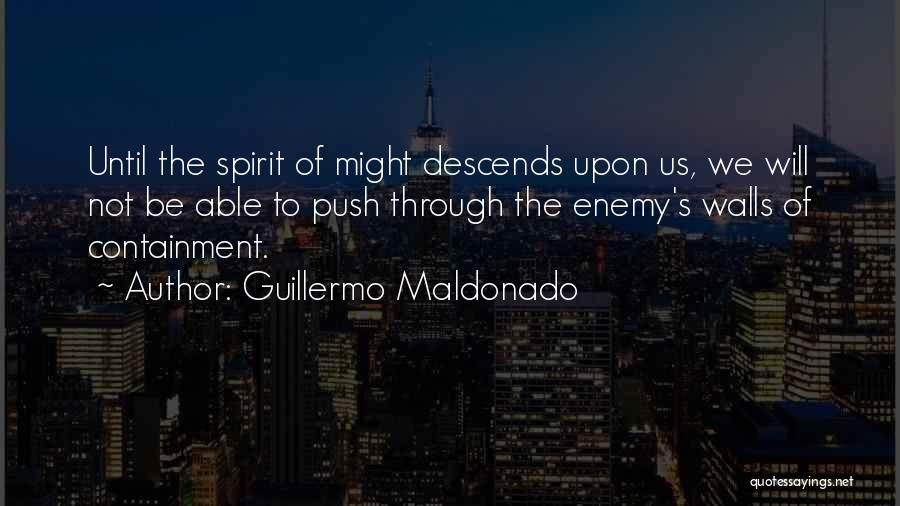 Guillermo Maldonado Quotes: Until The Spirit Of Might Descends Upon Us, We Will Not Be Able To Push Through The Enemy's Walls Of