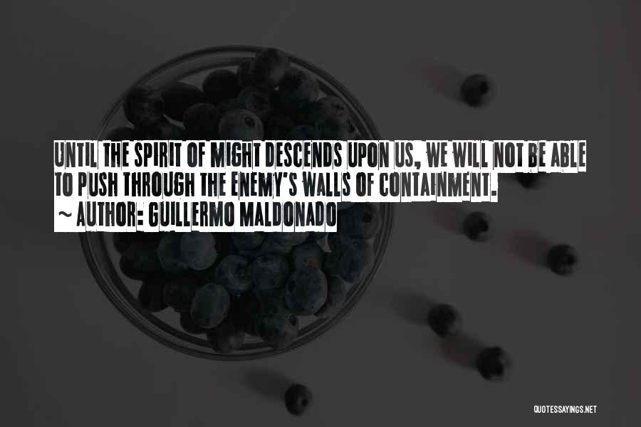 Guillermo Maldonado Quotes: Until The Spirit Of Might Descends Upon Us, We Will Not Be Able To Push Through The Enemy's Walls Of