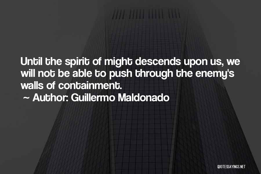 Guillermo Maldonado Quotes: Until The Spirit Of Might Descends Upon Us, We Will Not Be Able To Push Through The Enemy's Walls Of