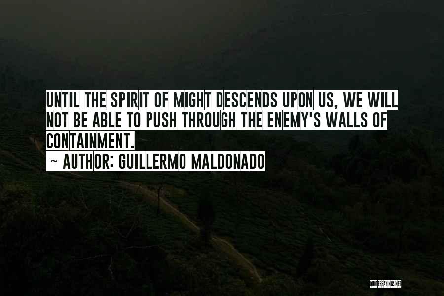 Guillermo Maldonado Quotes: Until The Spirit Of Might Descends Upon Us, We Will Not Be Able To Push Through The Enemy's Walls Of