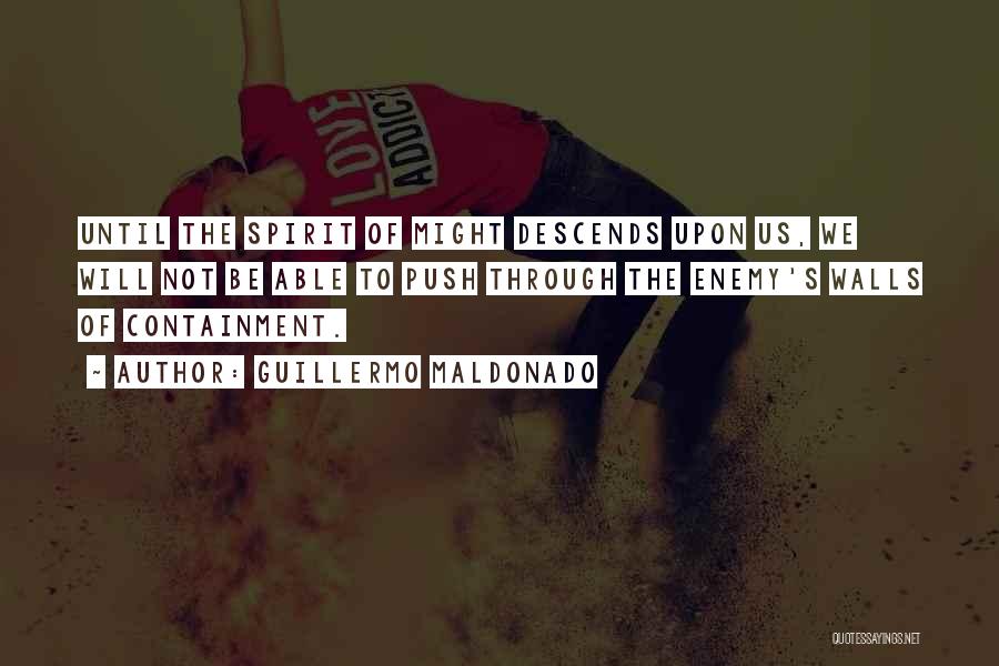 Guillermo Maldonado Quotes: Until The Spirit Of Might Descends Upon Us, We Will Not Be Able To Push Through The Enemy's Walls Of