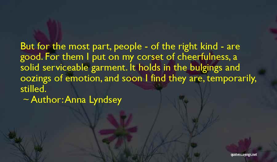 Anna Lyndsey Quotes: But For The Most Part, People - Of The Right Kind - Are Good. For Them I Put On My