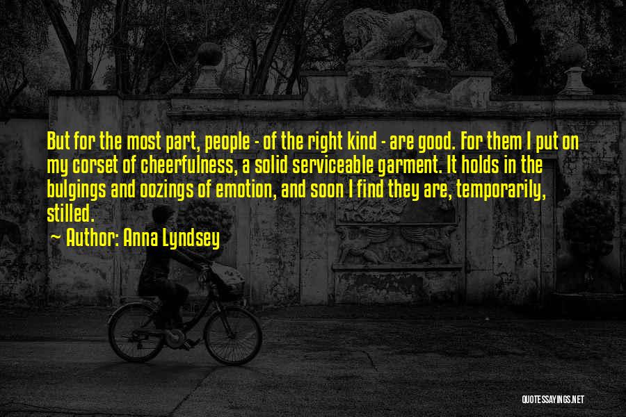 Anna Lyndsey Quotes: But For The Most Part, People - Of The Right Kind - Are Good. For Them I Put On My