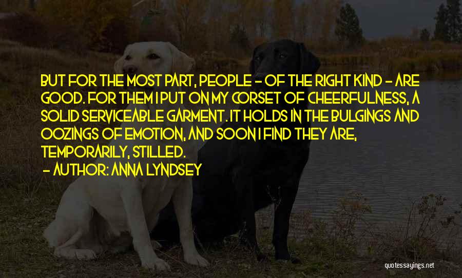 Anna Lyndsey Quotes: But For The Most Part, People - Of The Right Kind - Are Good. For Them I Put On My