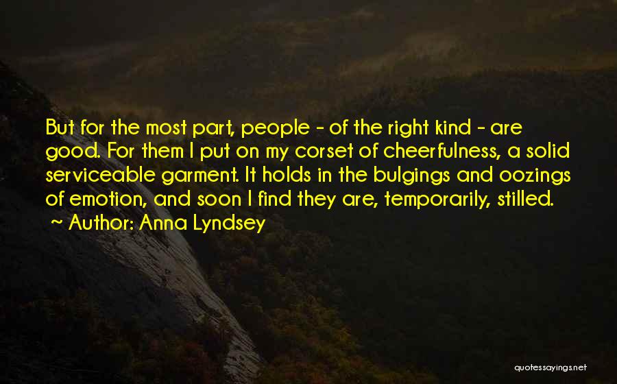 Anna Lyndsey Quotes: But For The Most Part, People - Of The Right Kind - Are Good. For Them I Put On My