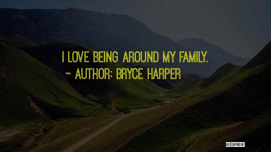 Bryce Harper Quotes: I Love Being Around My Family.