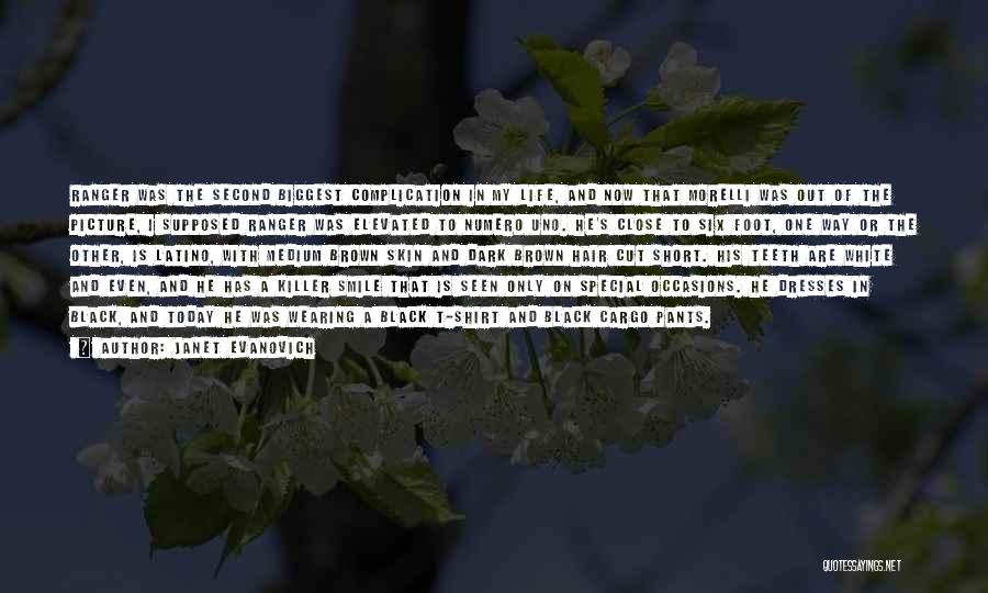 Janet Evanovich Quotes: Ranger Was The Second Biggest Complication In My Life, And Now That Morelli Was Out Of The Picture, I Supposed