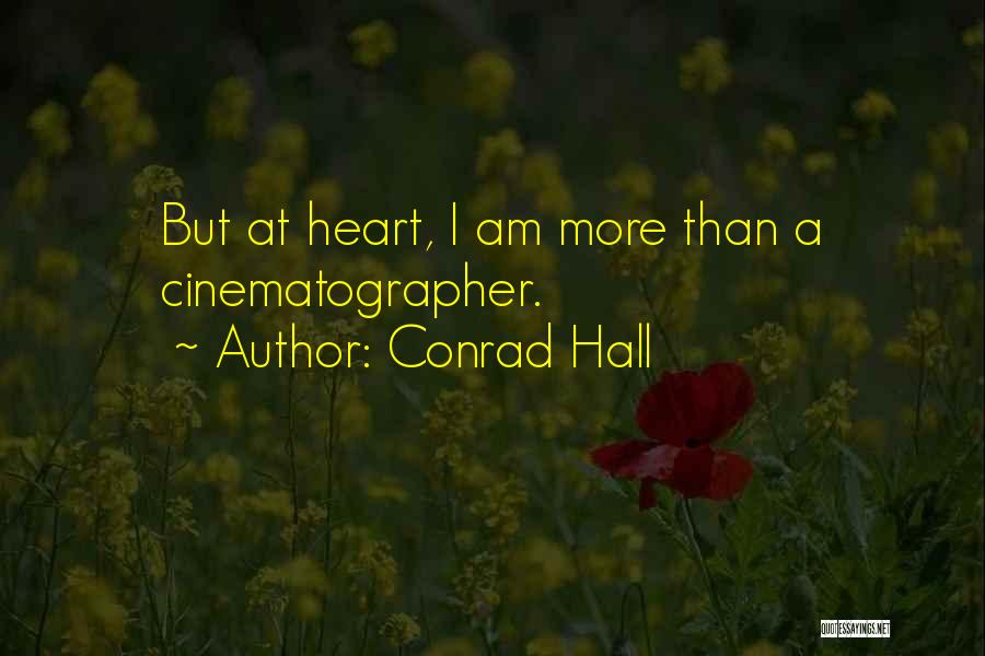 Conrad Hall Quotes: But At Heart, I Am More Than A Cinematographer.