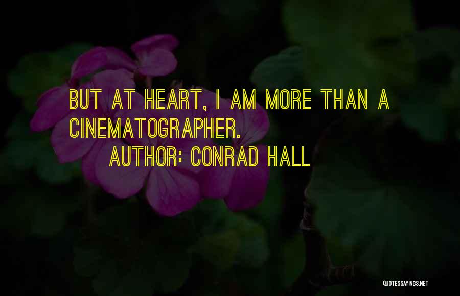 Conrad Hall Quotes: But At Heart, I Am More Than A Cinematographer.