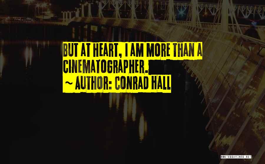 Conrad Hall Quotes: But At Heart, I Am More Than A Cinematographer.