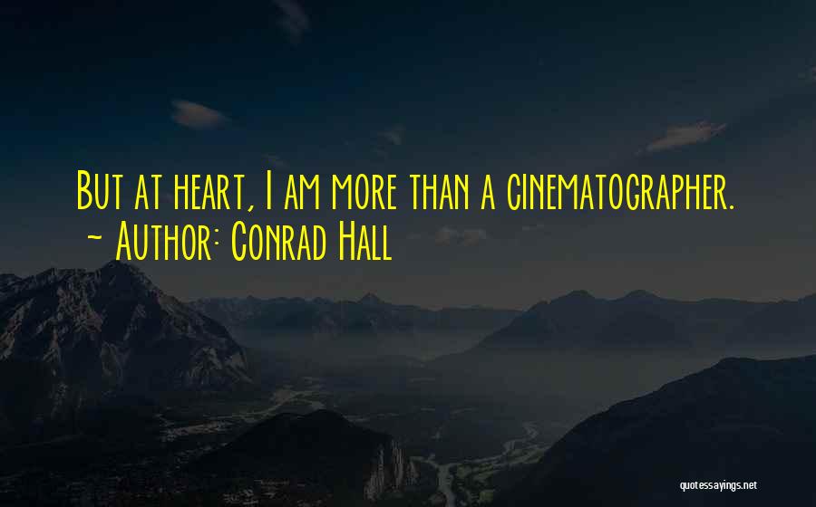 Conrad Hall Quotes: But At Heart, I Am More Than A Cinematographer.