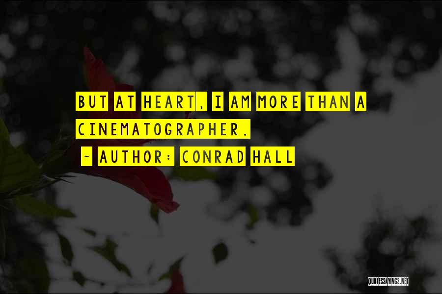 Conrad Hall Quotes: But At Heart, I Am More Than A Cinematographer.