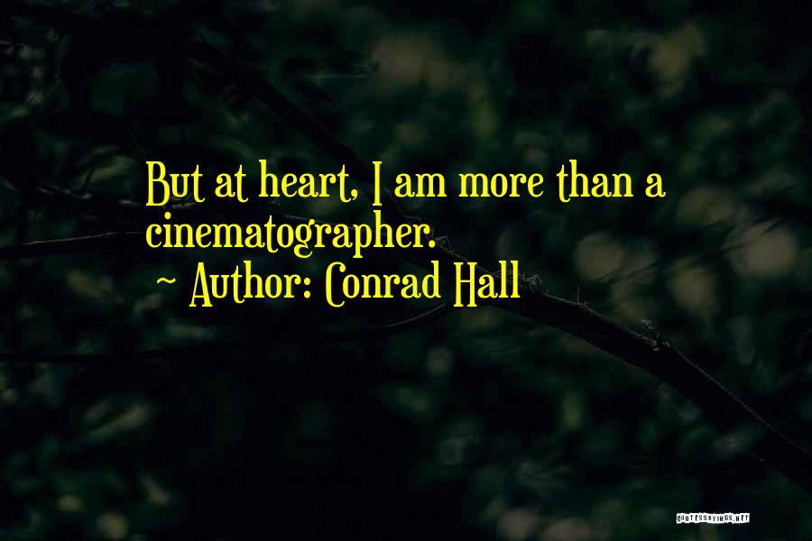 Conrad Hall Quotes: But At Heart, I Am More Than A Cinematographer.