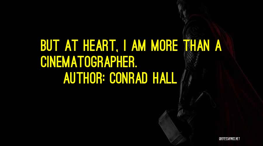 Conrad Hall Quotes: But At Heart, I Am More Than A Cinematographer.