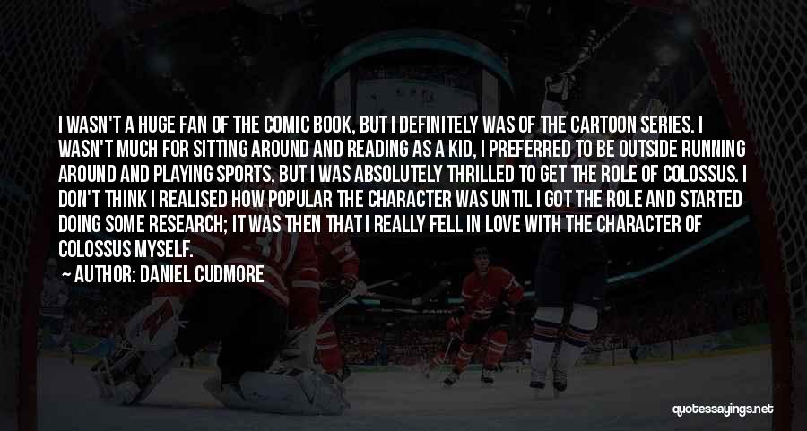 Daniel Cudmore Quotes: I Wasn't A Huge Fan Of The Comic Book, But I Definitely Was Of The Cartoon Series. I Wasn't Much