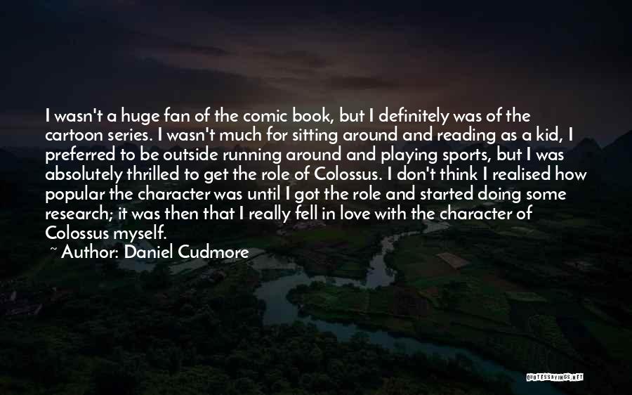 Daniel Cudmore Quotes: I Wasn't A Huge Fan Of The Comic Book, But I Definitely Was Of The Cartoon Series. I Wasn't Much