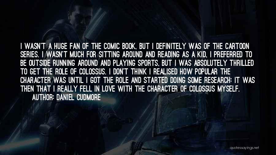 Daniel Cudmore Quotes: I Wasn't A Huge Fan Of The Comic Book, But I Definitely Was Of The Cartoon Series. I Wasn't Much