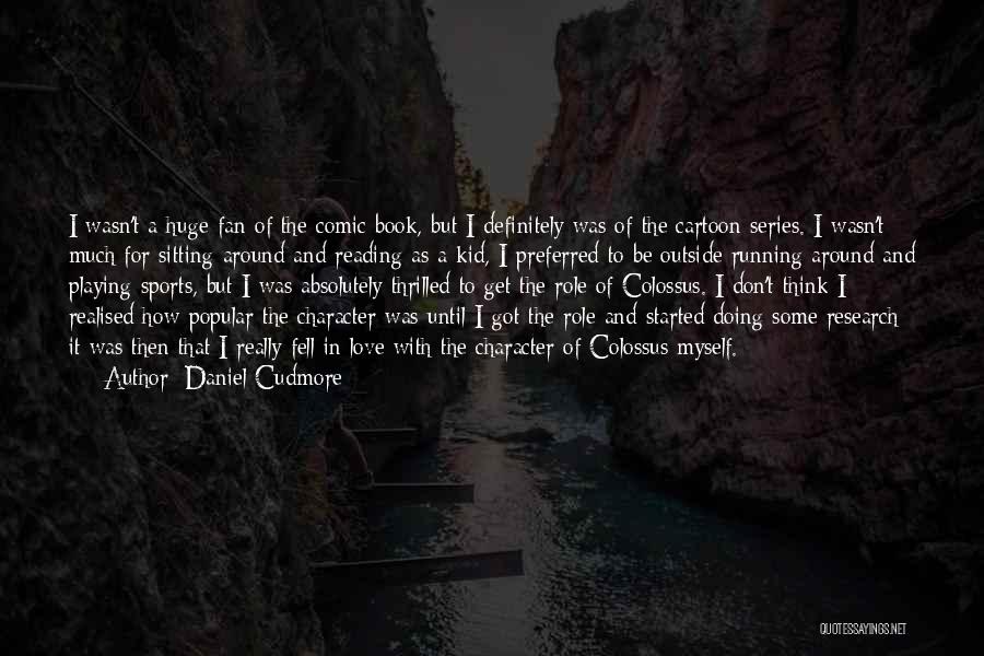Daniel Cudmore Quotes: I Wasn't A Huge Fan Of The Comic Book, But I Definitely Was Of The Cartoon Series. I Wasn't Much