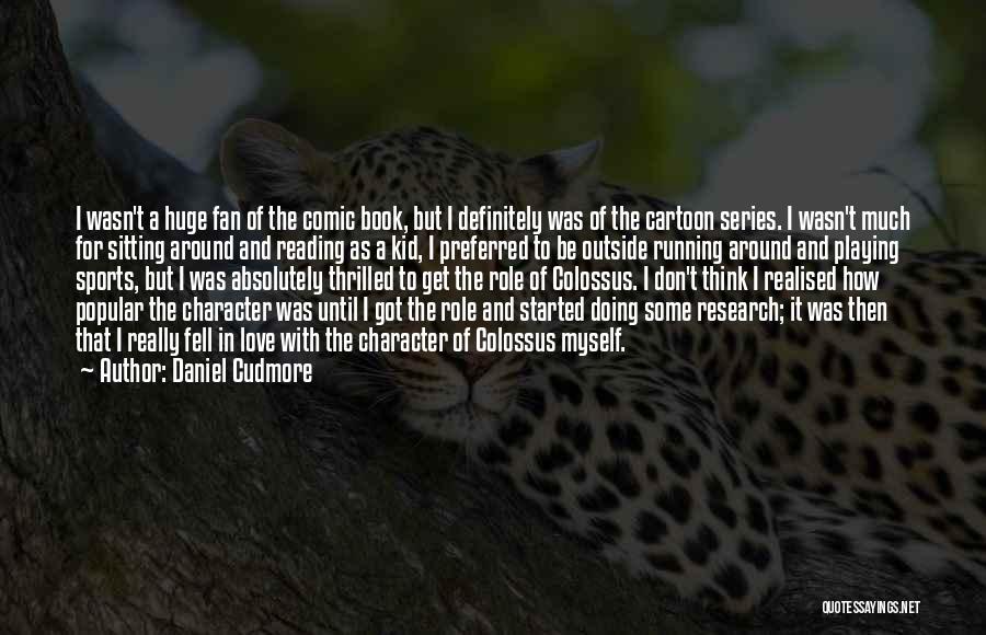 Daniel Cudmore Quotes: I Wasn't A Huge Fan Of The Comic Book, But I Definitely Was Of The Cartoon Series. I Wasn't Much