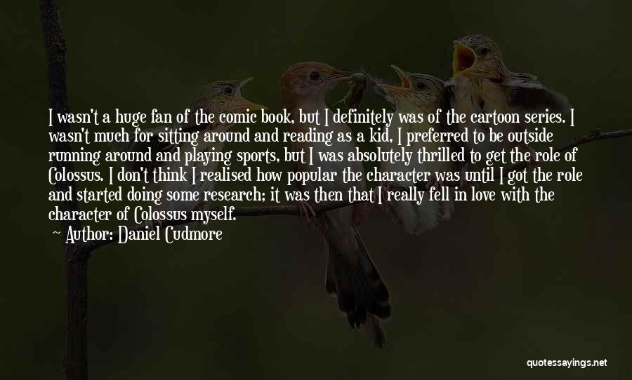 Daniel Cudmore Quotes: I Wasn't A Huge Fan Of The Comic Book, But I Definitely Was Of The Cartoon Series. I Wasn't Much
