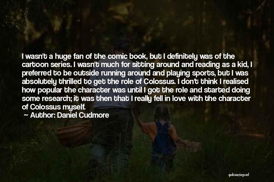 Daniel Cudmore Quotes: I Wasn't A Huge Fan Of The Comic Book, But I Definitely Was Of The Cartoon Series. I Wasn't Much