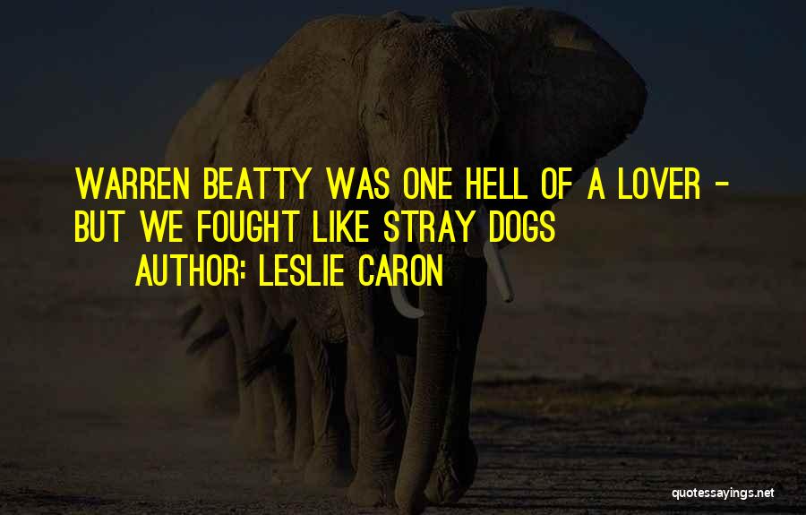 Leslie Caron Quotes: Warren Beatty Was One Hell Of A Lover - But We Fought Like Stray Dogs
