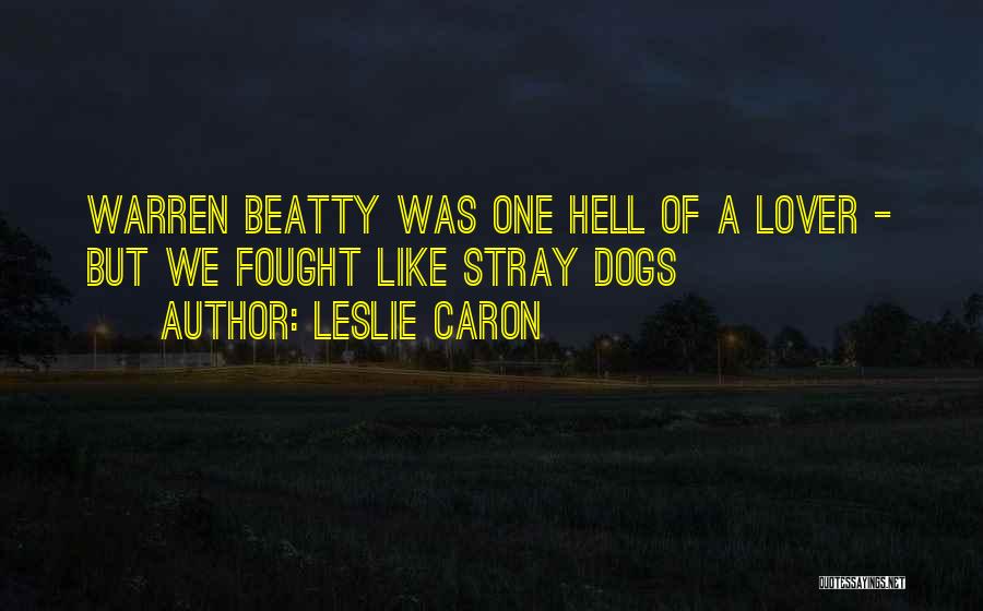 Leslie Caron Quotes: Warren Beatty Was One Hell Of A Lover - But We Fought Like Stray Dogs