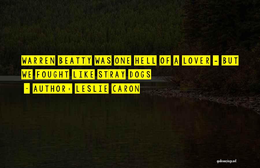 Leslie Caron Quotes: Warren Beatty Was One Hell Of A Lover - But We Fought Like Stray Dogs