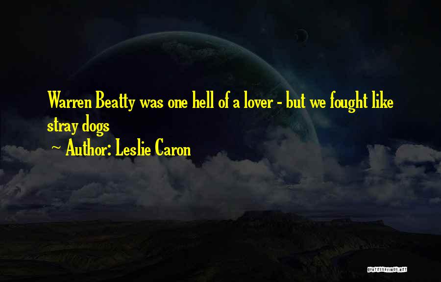 Leslie Caron Quotes: Warren Beatty Was One Hell Of A Lover - But We Fought Like Stray Dogs