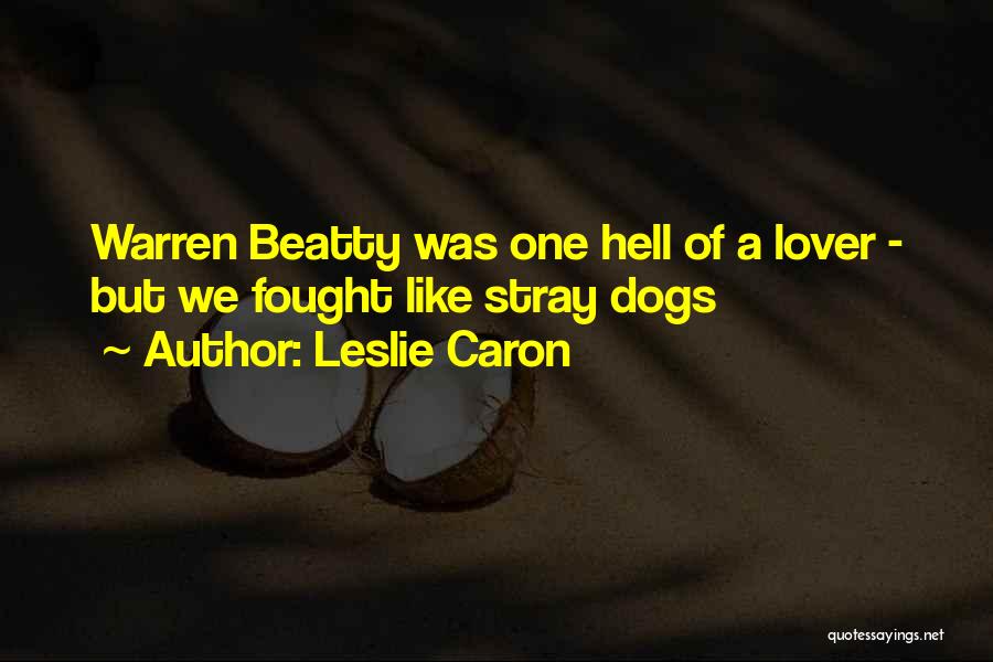 Leslie Caron Quotes: Warren Beatty Was One Hell Of A Lover - But We Fought Like Stray Dogs