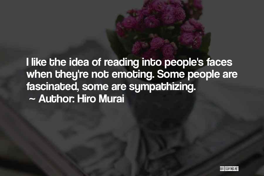 Hiro Murai Quotes: I Like The Idea Of Reading Into People's Faces When They're Not Emoting. Some People Are Fascinated, Some Are Sympathizing.