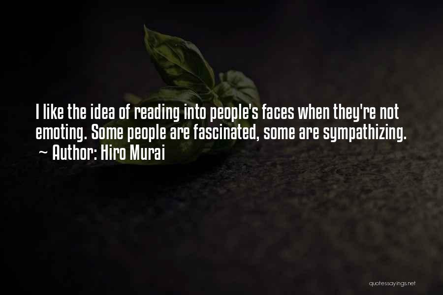 Hiro Murai Quotes: I Like The Idea Of Reading Into People's Faces When They're Not Emoting. Some People Are Fascinated, Some Are Sympathizing.