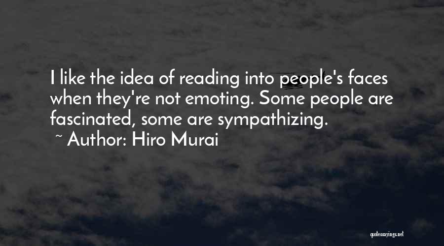 Hiro Murai Quotes: I Like The Idea Of Reading Into People's Faces When They're Not Emoting. Some People Are Fascinated, Some Are Sympathizing.