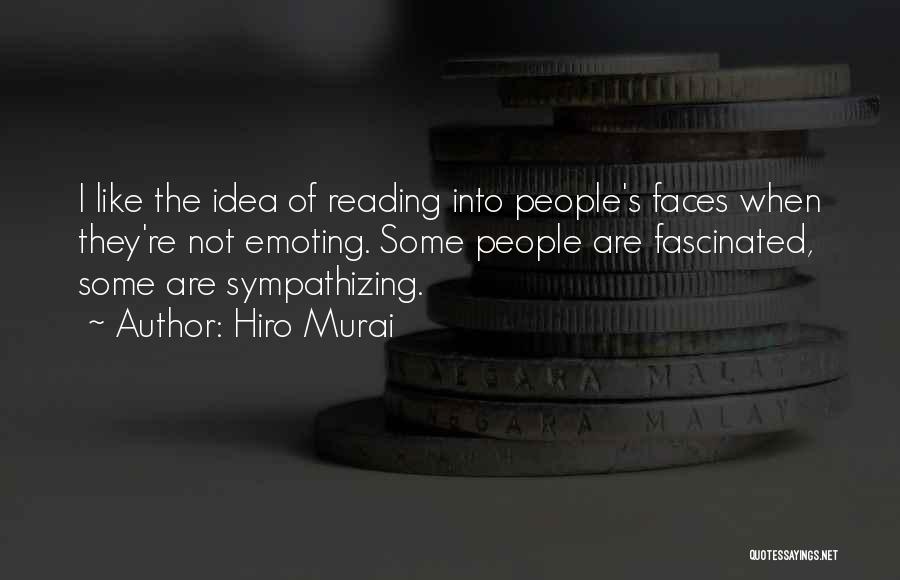 Hiro Murai Quotes: I Like The Idea Of Reading Into People's Faces When They're Not Emoting. Some People Are Fascinated, Some Are Sympathizing.