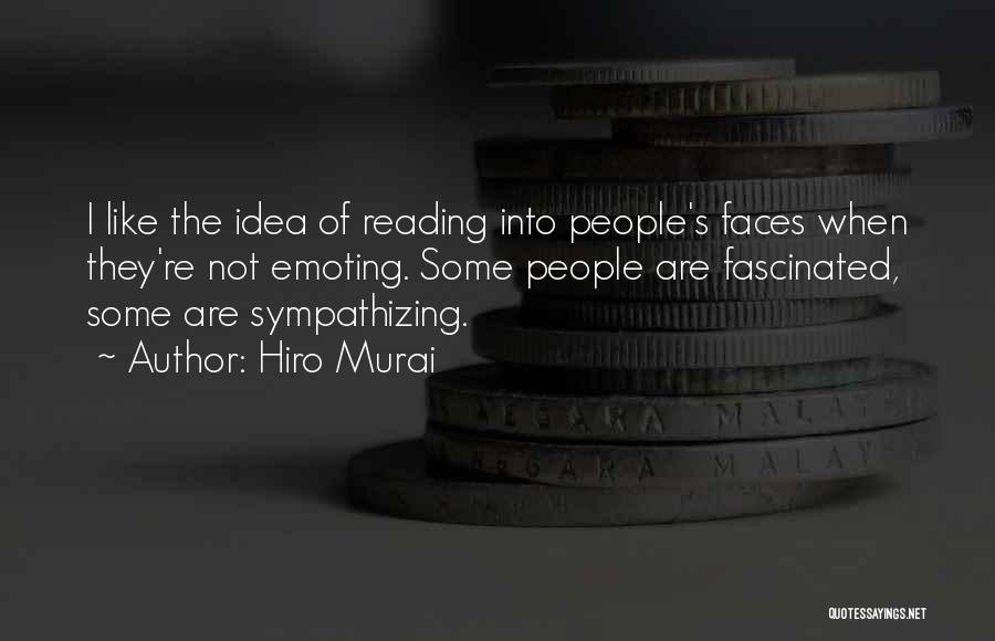 Hiro Murai Quotes: I Like The Idea Of Reading Into People's Faces When They're Not Emoting. Some People Are Fascinated, Some Are Sympathizing.