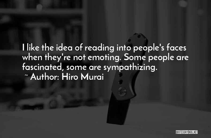 Hiro Murai Quotes: I Like The Idea Of Reading Into People's Faces When They're Not Emoting. Some People Are Fascinated, Some Are Sympathizing.