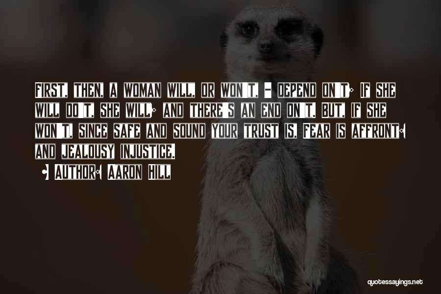 Aaron Hill Quotes: First, Then, A Woman Will, Or Won't, - Depend On't; If She Will Do't, She Will; And There's An End