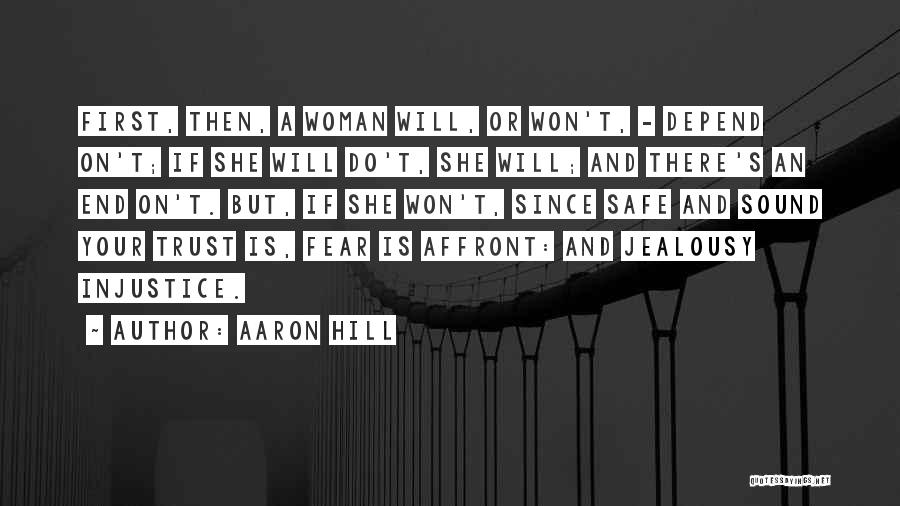 Aaron Hill Quotes: First, Then, A Woman Will, Or Won't, - Depend On't; If She Will Do't, She Will; And There's An End