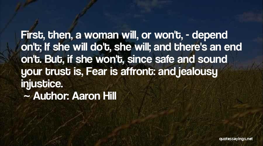 Aaron Hill Quotes: First, Then, A Woman Will, Or Won't, - Depend On't; If She Will Do't, She Will; And There's An End