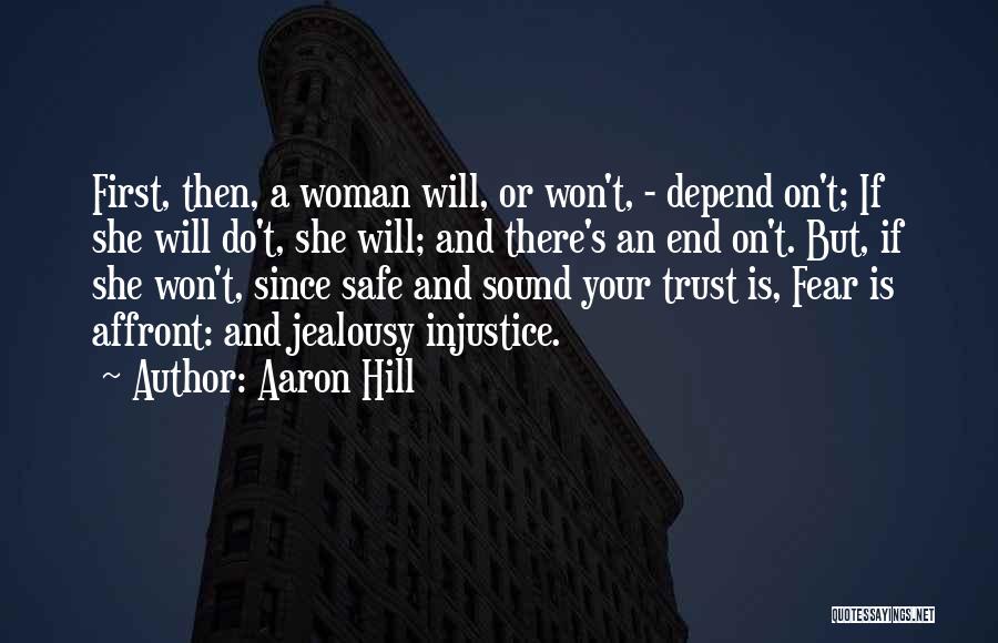 Aaron Hill Quotes: First, Then, A Woman Will, Or Won't, - Depend On't; If She Will Do't, She Will; And There's An End