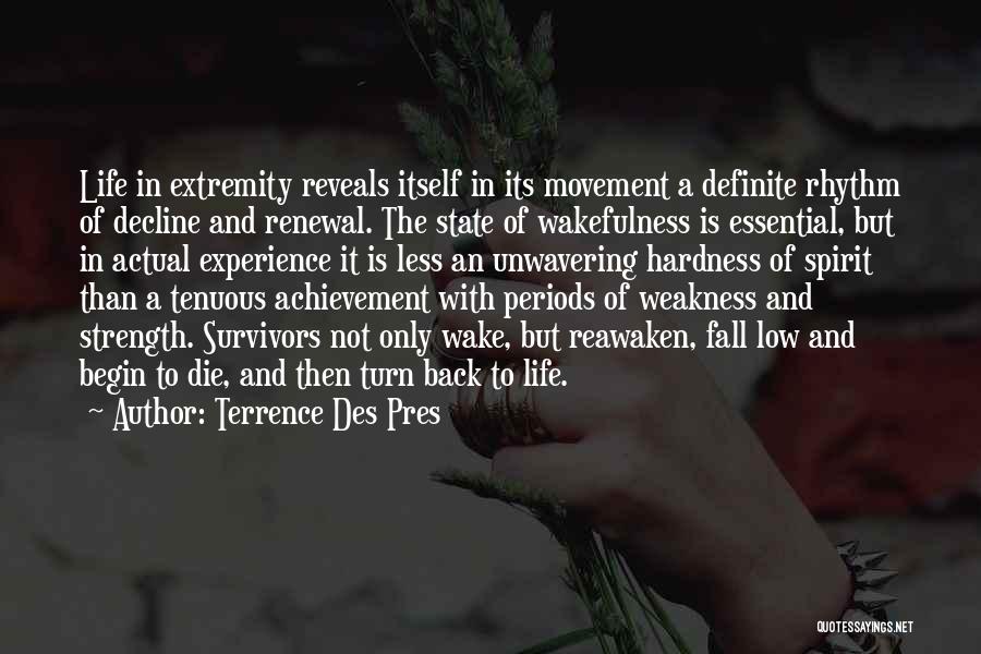 Terrence Des Pres Quotes: Life In Extremity Reveals Itself In Its Movement A Definite Rhythm Of Decline And Renewal. The State Of Wakefulness Is