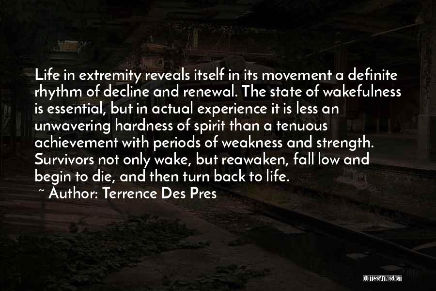 Terrence Des Pres Quotes: Life In Extremity Reveals Itself In Its Movement A Definite Rhythm Of Decline And Renewal. The State Of Wakefulness Is