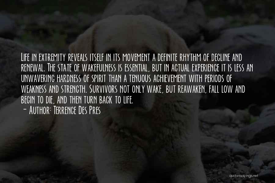 Terrence Des Pres Quotes: Life In Extremity Reveals Itself In Its Movement A Definite Rhythm Of Decline And Renewal. The State Of Wakefulness Is