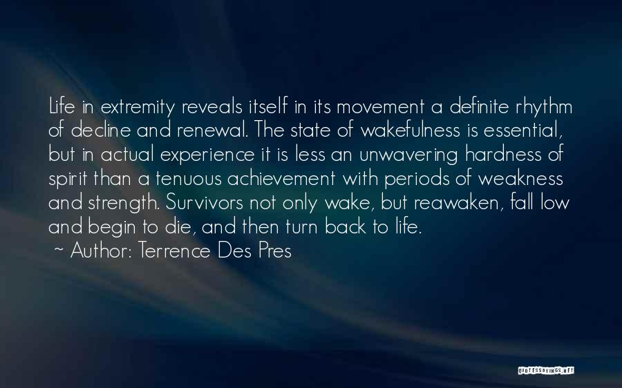 Terrence Des Pres Quotes: Life In Extremity Reveals Itself In Its Movement A Definite Rhythm Of Decline And Renewal. The State Of Wakefulness Is