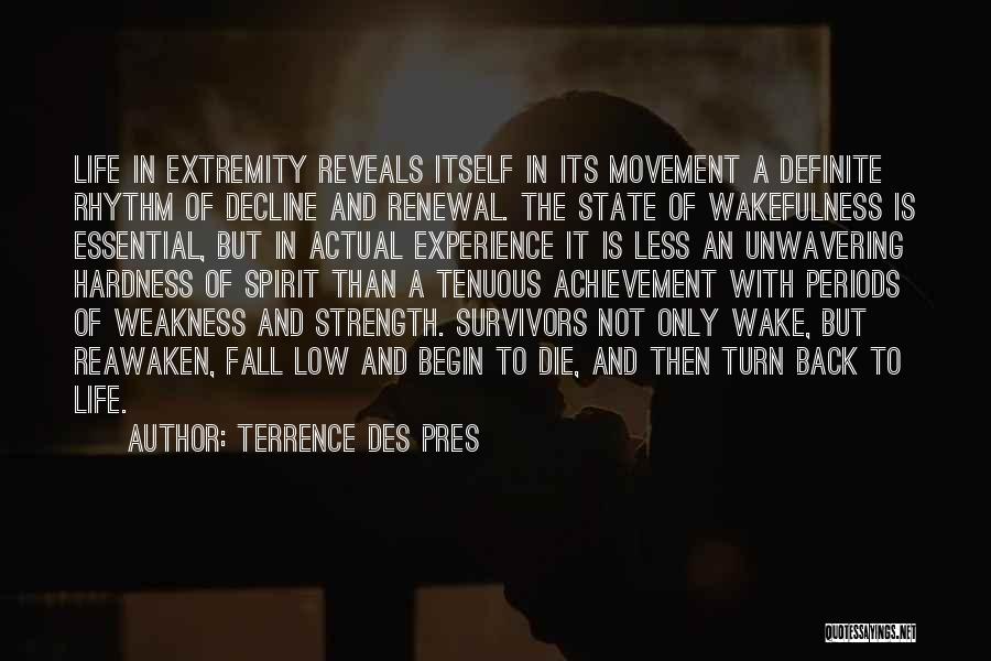 Terrence Des Pres Quotes: Life In Extremity Reveals Itself In Its Movement A Definite Rhythm Of Decline And Renewal. The State Of Wakefulness Is