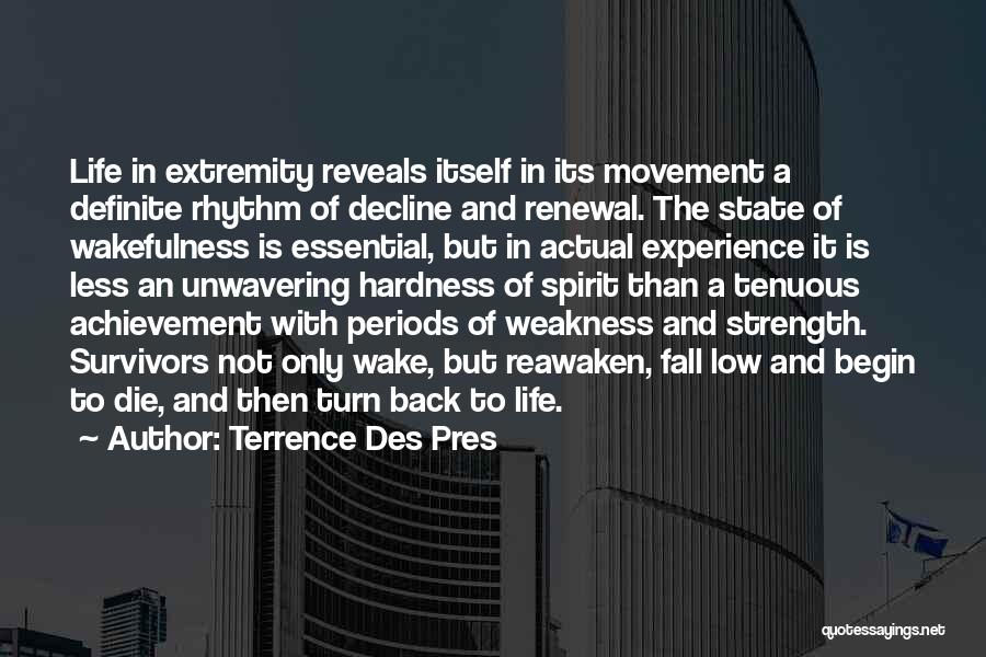 Terrence Des Pres Quotes: Life In Extremity Reveals Itself In Its Movement A Definite Rhythm Of Decline And Renewal. The State Of Wakefulness Is