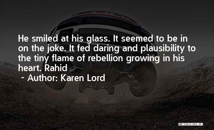 Karen Lord Quotes: He Smiled At His Glass. It Seemed To Be In On The Joke. It Fed Daring And Plausibility To The