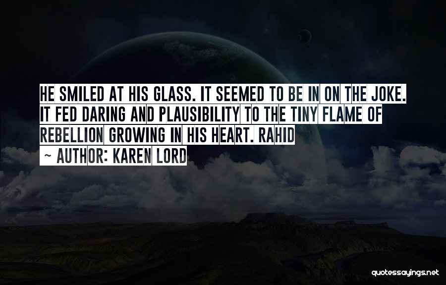Karen Lord Quotes: He Smiled At His Glass. It Seemed To Be In On The Joke. It Fed Daring And Plausibility To The