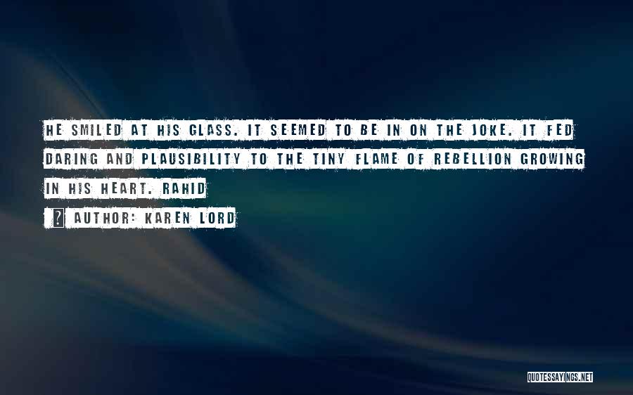Karen Lord Quotes: He Smiled At His Glass. It Seemed To Be In On The Joke. It Fed Daring And Plausibility To The